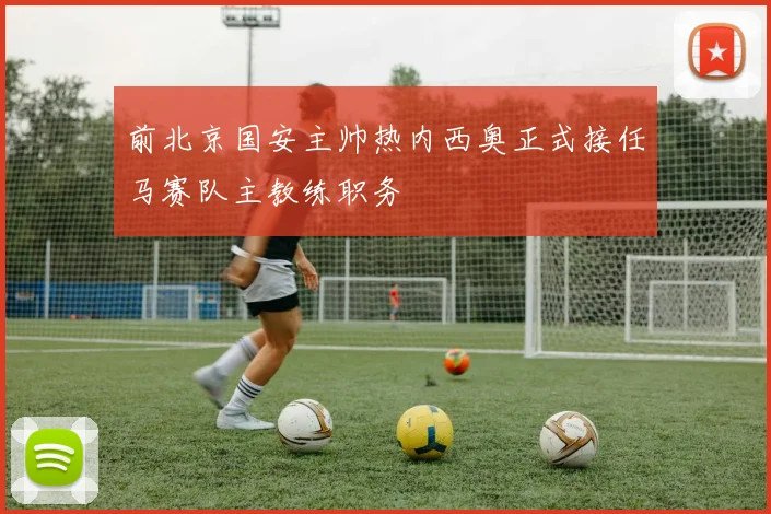 前北京国安主帅热内西奥正式接任马赛队主教练职务