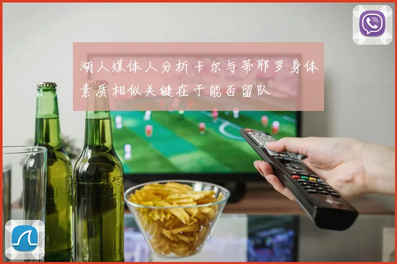 湖人媒体人分析卡尔与蒂耶罗身体素质相似关键在于能否留队